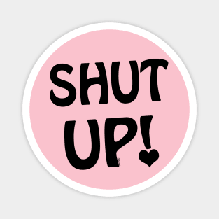 Shut Up! Magnet